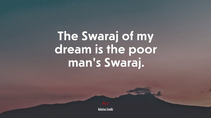 The Swaraj of my dream is the poor man’s Swaraj. | Mahatma Gandhi quote