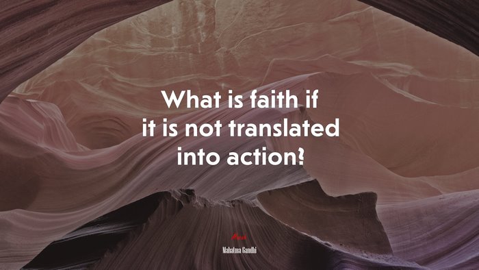 What is faith if it is not translated into action? | Mahatma Gandhi quote
