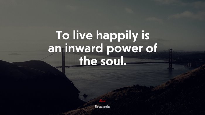 To live happily is an inward power of the soul. | Marcus Aurelius quote