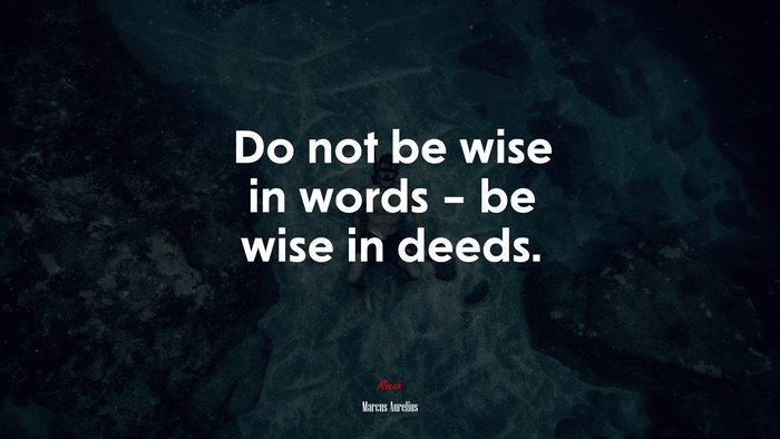 Do not be wise in words – be wise in deeds. | Marcus Aurelius quote