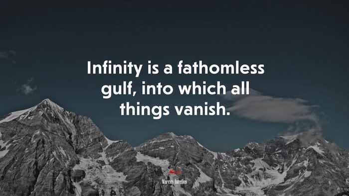 Infinity is a fathomless gulf, into which all things vanish. | Marcus Aurelius quote