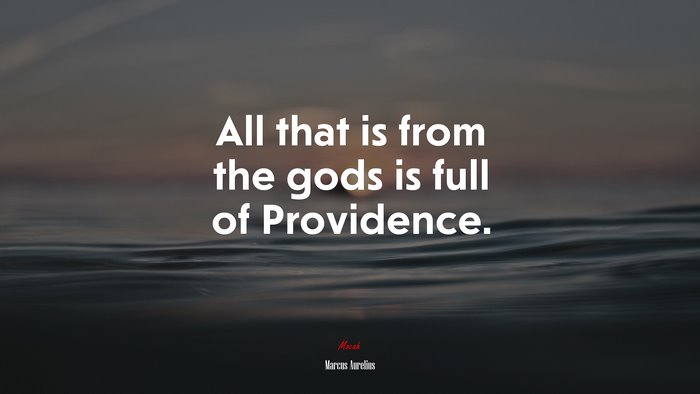All that is from the gods is full of Providence. | Marcus Aurelius quote