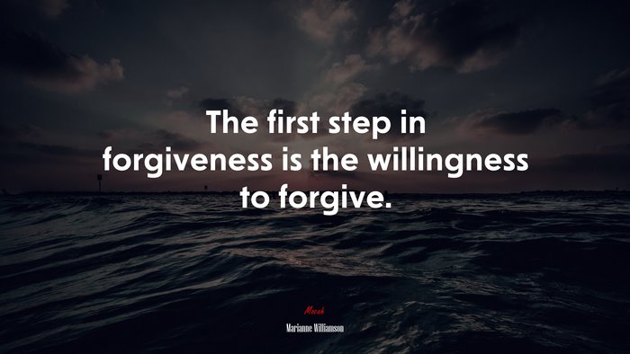 The first step in forgiveness is the willingness to forgive. | Marianne Williamson quote