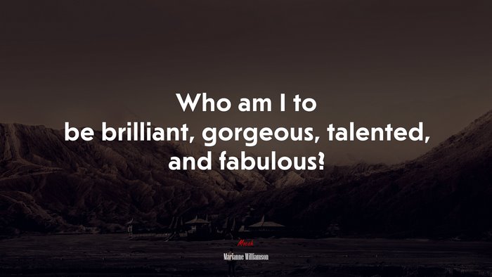 Who am I to be brilliant, gorgeous, talented, and fabulous? | Marianne Williamson quote