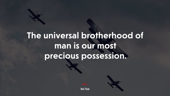 The universal brotherhood of man is our most precious possession. | Mark Twain quote