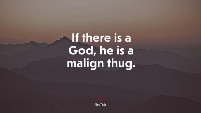 If there is a God, he is a malign thug. | Mark Twain quote