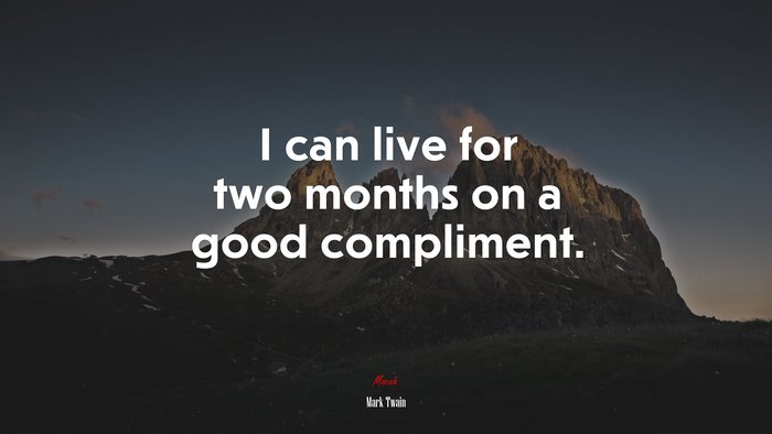I can live for two months on a good compliment. | Mark Twain quote