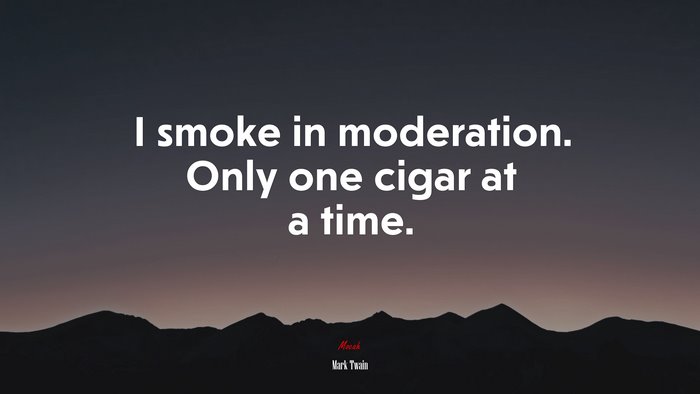 I smoke in moderation. Only one cigar at a time. | Mark Twain quote