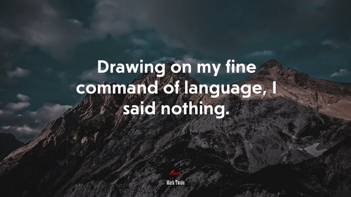 Drawing on my fine command of language, I said nothing. | Mark Twain quote