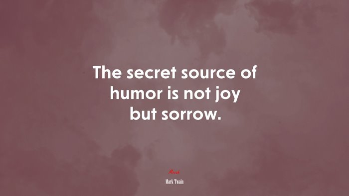 The secret source of humor is not joy but sorrow. | Mark Twain quote