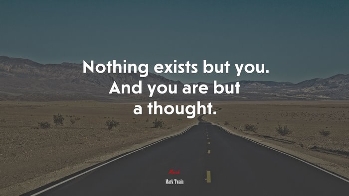Nothing exists but you. And you are but a thought. | Mark Twain quote
