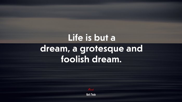 Life is but a dream, a grotesque and foolish dream. | Mark Twain quote