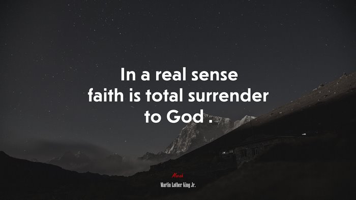 In a real sense faith is total surrender to God . | Martin Luther King Jr. quote