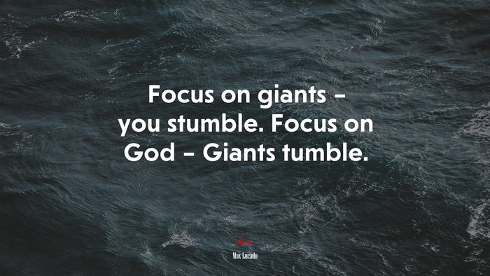 Focus on giants – you stumble. Focus on God – Giants tumble. | Max Lucado quote