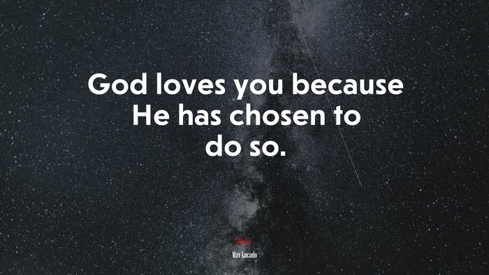 God loves you because He has chosen to do so. | Max Lucado quote