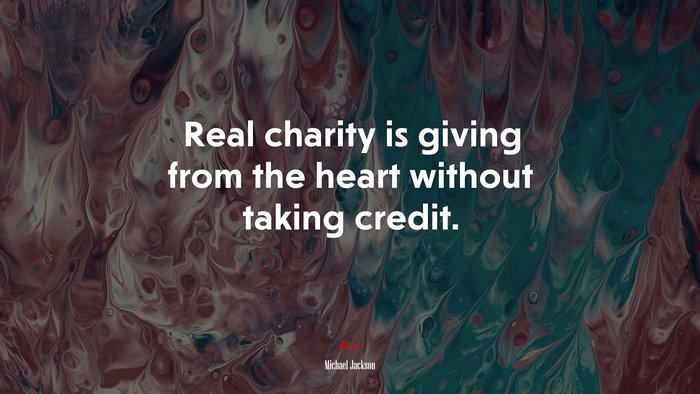 Real charity is giving from the heart without taking credit. | Michael Jackson quote