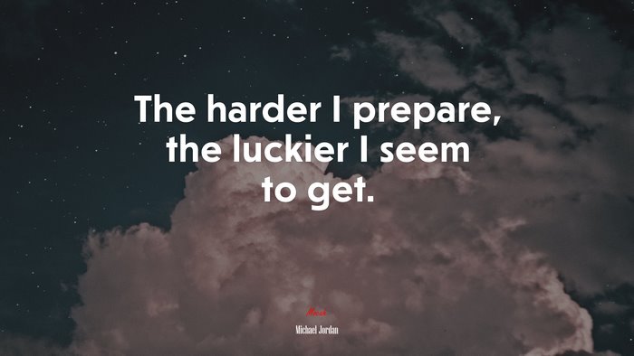 The harder I prepare, the luckier I seem to get. | Michael Jordan quote