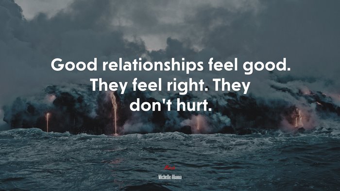 Good relationships feel good. They feel right. They don’t hurt. | Michelle Obama quote