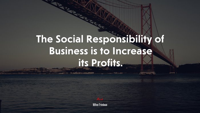 The Social Responsibility of Business is to Increase its Profits. | Milton Friedman quote