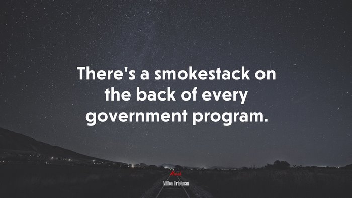 There’s a smokestack on the back of every government program. | Milton Friedman quote