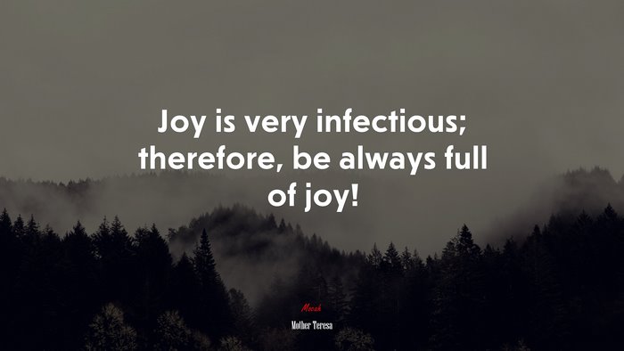 Joy is very infectious; therefore, be always full of joy! | Mother Teresa quote
