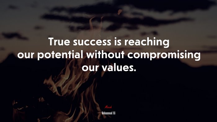 True success is reaching our potential without compromising our values. | Muhammad Ali quote