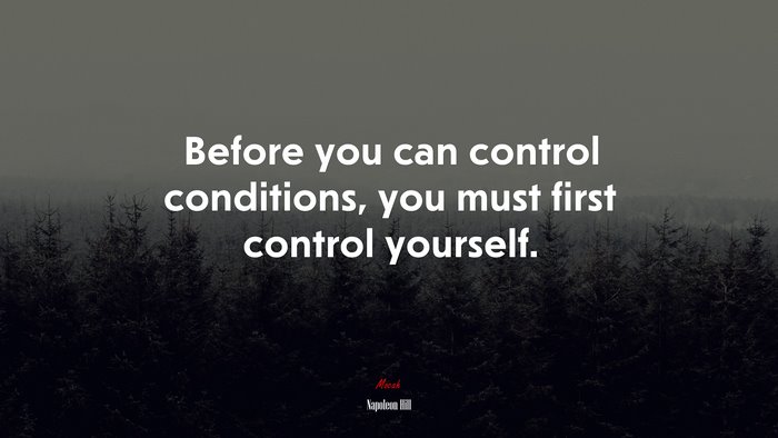 Before you can control conditions, you must first control yourself. | Napoleon Hill quote
