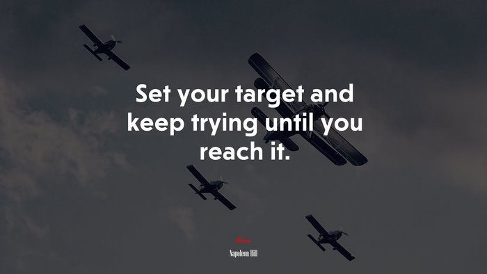 Set your target and keep trying until you reach it. | Napoleon Hill quote