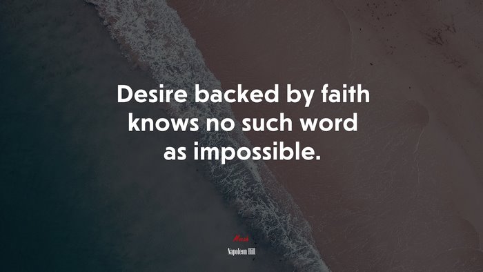 Desire backed by faith knows no such word as impossible. | Napoleon Hill quote