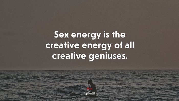 Sex energy is the creative energy of all creative geniuses. | Napoleon Hill quote