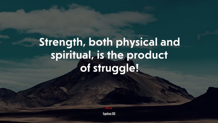Strength, both physical and spiritual, is the product of struggle! | Napoleon Hill quote