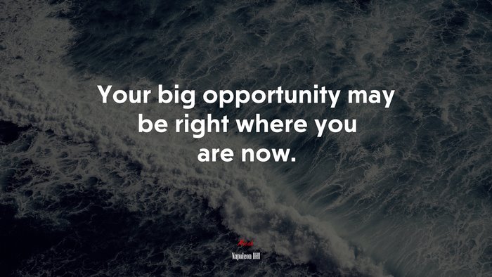 Your big opportunity may be right where you are now. | Napoleon Hill quote