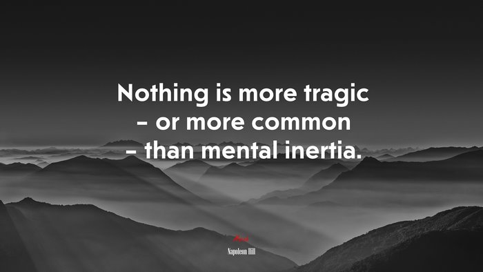 Nothing is more tragic – or more common – than mental inertia. | Napoleon Hill quote