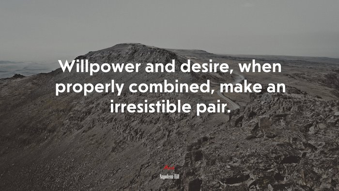 Willpower and desire, when properly combined, make an irresistible pair. | Napoleon Hill quote