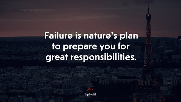 Failure is nature’s plan to prepare you for great responsibilities. | Napoleon Hill quote