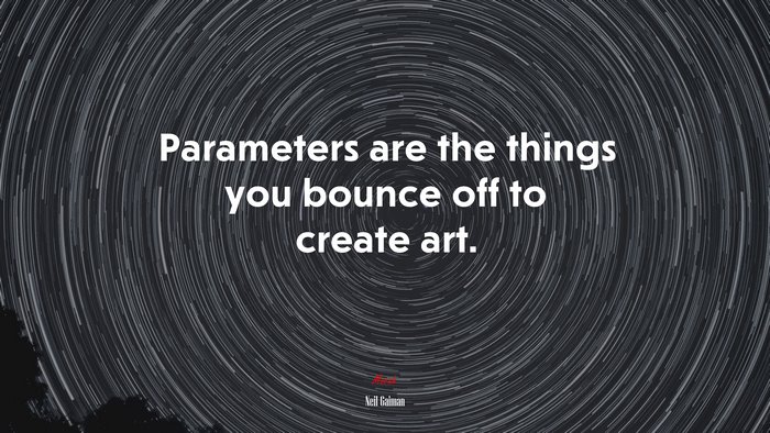 Parameters are the things you bounce off to create art. | Neil Gaiman quote