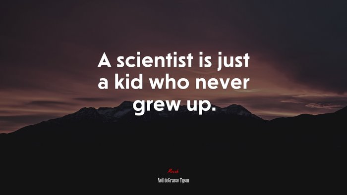 A scientist is just a kid who never grew up. | Neil deGrasse Tyson quote