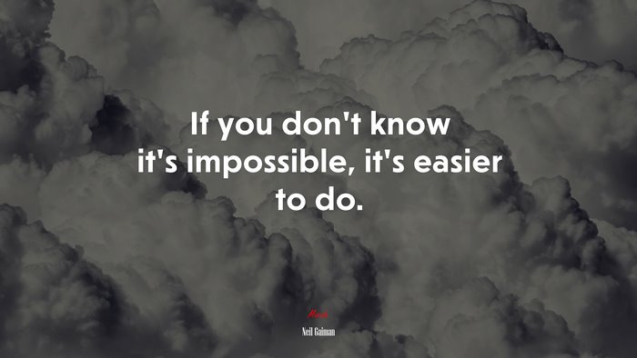 If you don’t know it’s impossible, it’s easier to do. | Neil Gaiman quote