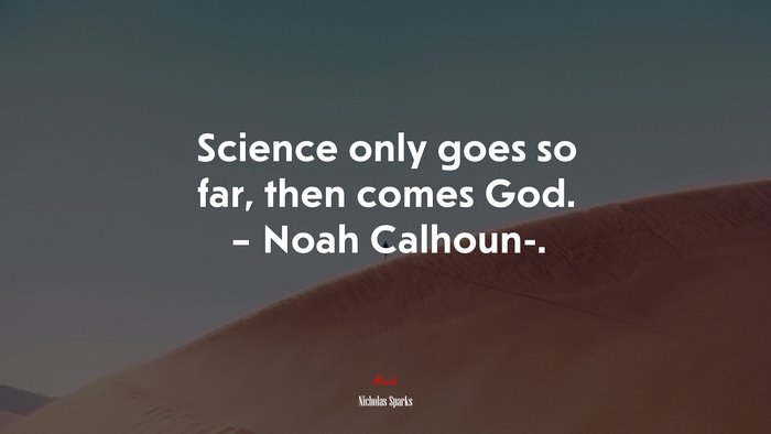 Science only goes so far, then comes God. – Noah Calhoun-. | Nicholas Sparks quote