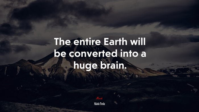 The entire Earth will be converted into a huge brain. | Nikola Tesla quote