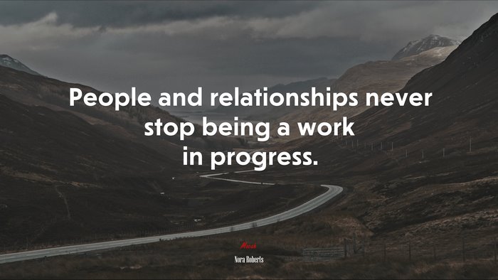 People and relationships never stop being a work in progress. | Nora Roberts quote