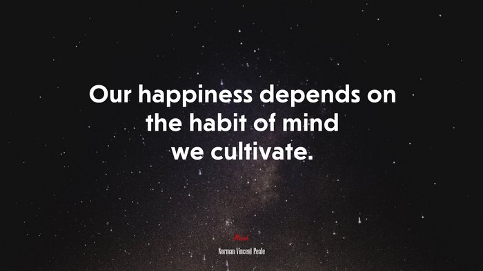 Our happiness depends on the habit of mind we cultivate. | Norman Vincent Peale quote