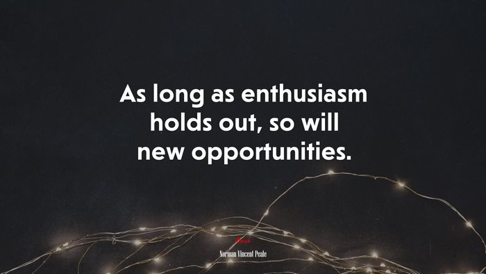 As long as enthusiasm holds out, so will new opportunities. | Norman Vincent Peale quote