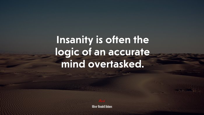 Insanity is often the logic of an accurate mind overtasked. | Oliver Wendell Holmes quote