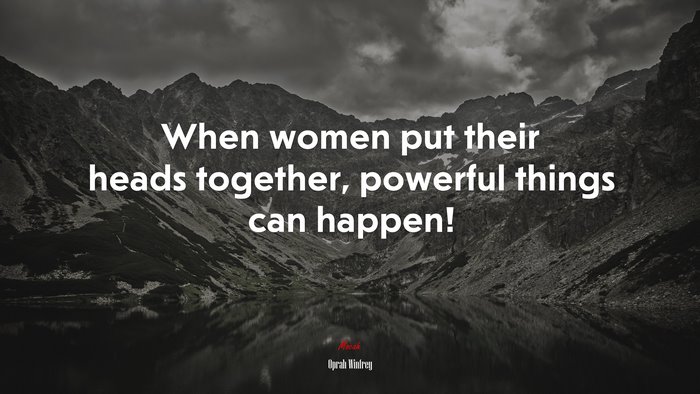 When women put their heads together, powerful things can happen! | Oprah Winfrey quote
