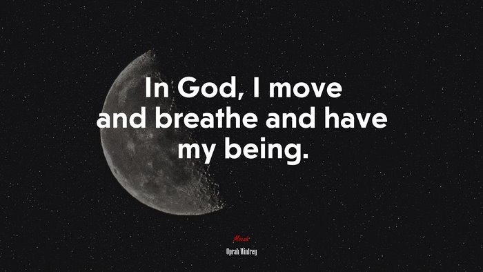 In God, I move and breathe and have my being. | Oprah Winfrey quote