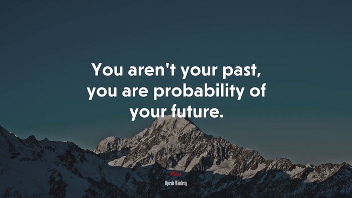 You aren’t your past, you are probability of your future. | Oprah Winfrey quote