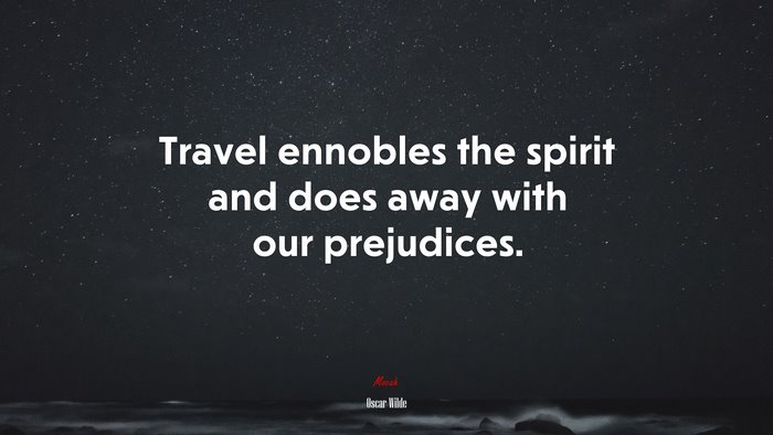 Travel ennobles the spirit and does away with our prejudices. | Oscar Wilde quote
