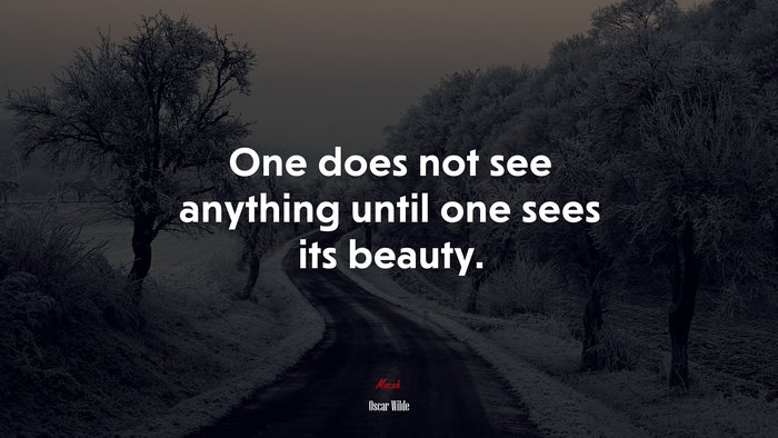 One does not see anything until one sees its beauty. | Oscar Wilde quote