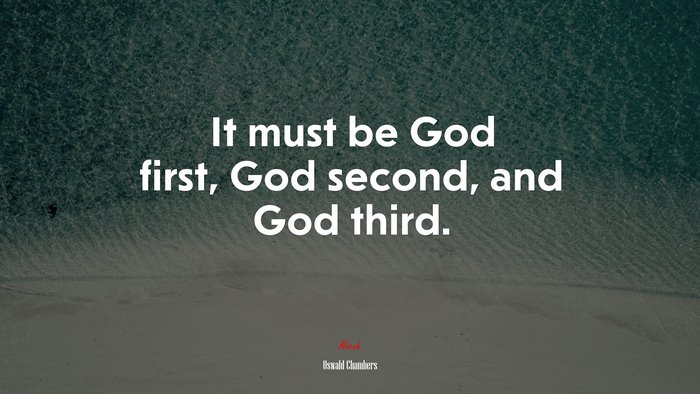 It must be God first, God second, and God third. | Oswald Chambers quote